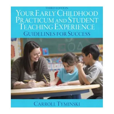 Your Early Childhood Practicum and Student Teaching Experience : Guidelines for Success