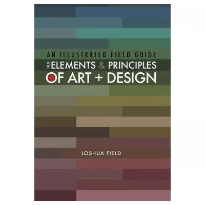 Illustrated Field Guide to the Elements &amp; Prin of Art &amp; Design