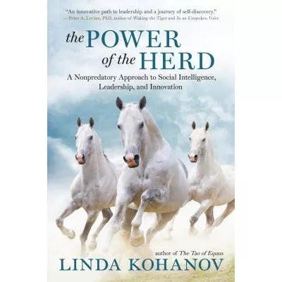 The Power of the Herd : A Nonpredatory Approach to Social Intelligence, Leadership, and Innovation